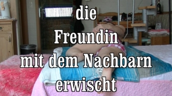 die Freundin mit meinem Nachbarn erwischt