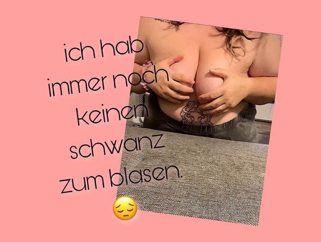 ich hab immer noch keinen schwanz..