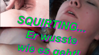 Squirting Er wusste wie es geht