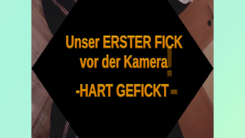 -01- Unser ERSTER FICK – HART GEFICKT