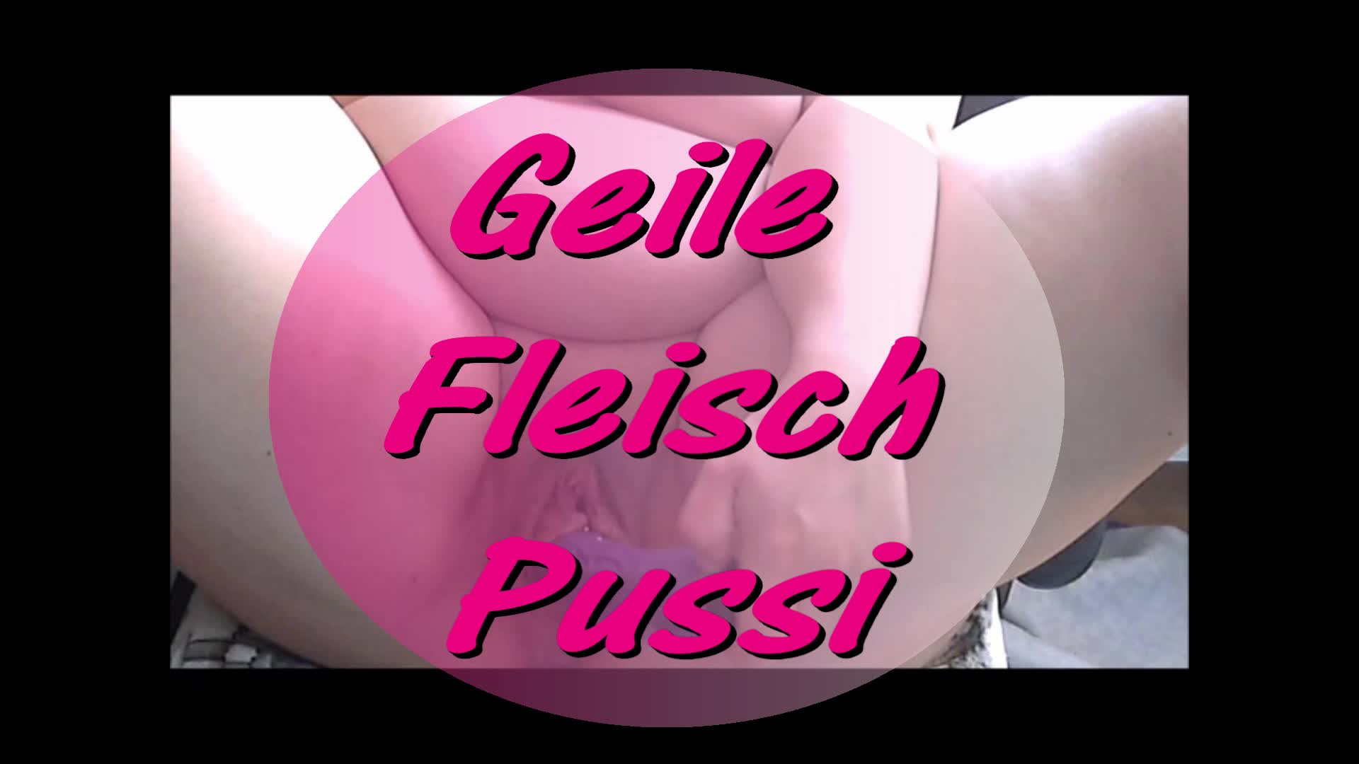 585 – GEILE FLEISCH PUSSI.. Selbstgefickt